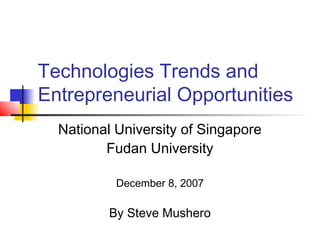 Technologies Trends and
Entrepreneurial Opportunities
National University of Singapore
Fudan University
December 8, 2007
By Steve Mushero
 