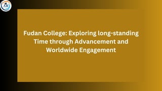 Fudan College: Exploring long-standing
Time through Advancement and
Worldwide Engagement
 