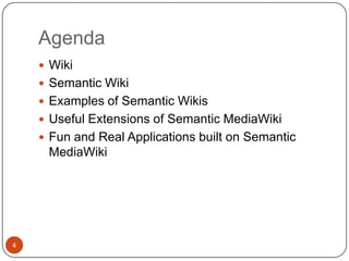 AgendaWikiSemantic WikiExamples of Semantic WikisUseful Extensions of Semantic MediaWikiFun and Real Applications built on Semantic MediaWiki4