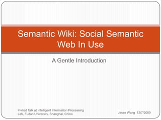 Semantic Wiki: Social Semantic Web In Use A Gentle Introduction Jesse Wang  12/7/2009 Invited Talk at Intelligent Information Processing Lab, Fudan University, Shanghai, China 
