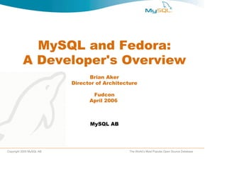 MySQL and Fedora: A Developer's Overview Brian Aker Director of Architecture Fudcon April 2006  MySQL AB 