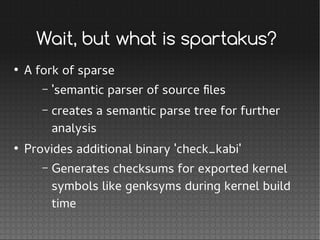 Wait, but what is spartakus?
●
A fork of sparse
– 'semantic parser of source files
– creates a semantic parse tree for fur...