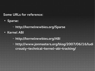 Some URLs for reference:
●
Sparse:
– http://kernelnewbies.org/Sparse
●
Kernel ABI
– http://kernelnewbies.org/ABI
– http://...
