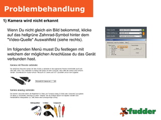 Problembehandlung 1) Kamera wird nicht erkannt Wenn Du nicht gleich ein Bild bekommst, klicke auf das hellgrüne Zahnrad-Symbol hinter dem "Video-Quelle" Auswahlfeld (siehe rechts). Im folgenden Menü musst Du festlegen mit welchem der möglichen Anschlüsse du das Gerät verbunden hast. 