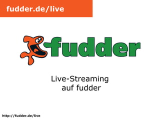 Live-Streaming  auf fudder fudder.de/live http://fudder.de/live 