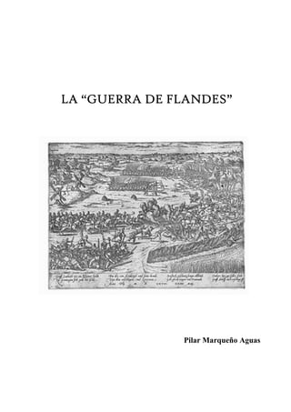LA “GUERRA DE FLANDES”




               Pilar Marqueño Aguas
 