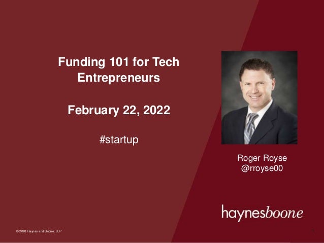 © 2020 Haynes and Boone, LLP
© 2020 Haynes and Boone, LLP
Funding 101 for Tech
Entrepreneurs
February 22, 2022
#startup
1
Roger Royse
@rroyse00
 