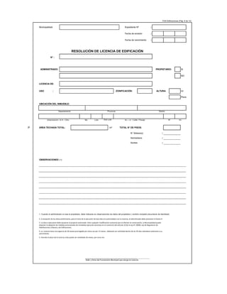 FUE-Edificaciones (Pág. 6 de 12)
Municipalidad: Expediente Nº :
Fecha de emisión :
Fecha de vencimiento :
RESOLUCIÓN DE LICENCIA DE EDIFICACIÓN
N° :
ADMINISTRADO: PROPIETARIO: SI
NO
LICENCIA DE:
USO : ZONIFICACIÓN: ALTURA: ml
Pisos
UBICACIÓN DEL INMUEBLE:
Urbanización / A.H. / Otro Mz. Lote Sub Lote Av. / Jr. / Calle / Pasaje Nº Int.
P ÁREA TECHADA TOTAL: m² TOTAL N° DE PISOS:
N° Sótano(s) :
Semisótano :
Azotea :
OBSERVACIONES (1):
1. Cuando el administrado no sea el propietario, debe indicarse en observaciones los datos del propietario ( nombre completo,documento de identidad)
2. A excepción de las obras preliminares, para el inicio de la ejecución de la(s) obra (s) autorizada(s) con la Licencia, el administrado debe presentar el Anexo H.
3. La obra a ejecutarse debe ajustarse al proyecto autorizado. Ante cualquier modificación sustancial que se efectúe sin autorización, la Municipalidad puede
disponer la adopción de medidas provisionales de inmediata ejecución previstas en el numeral 6 del artículo 10 de la Ley N° 29090, Ley de Regulacion de
Habilitaciones Urbanas y de Edificaciones.
4. La Licencia tiene una vigencia de 36 meses prorrogable por única vez por 12 meses , debiendo ser solicitada dentro de los 30 días calendario anteriores a su
vencimiento.
5. Vencido el plazo de la Licencia, ésta puede ser revalidada 36 meses, por unica vez.
Sello y firma del Funcionario Municipal que otorga la Licencia
Departamento Provincia Distrito
 