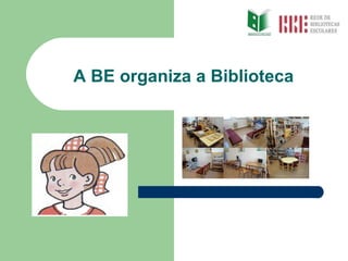 A BE organiza a Biblioteca 