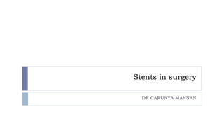 Stents in surgery
DR CARUNYA MANNAN
 