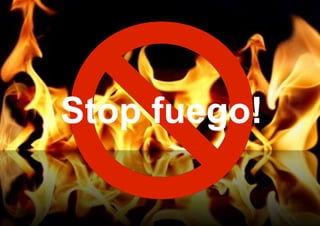 Stop fuego!
 