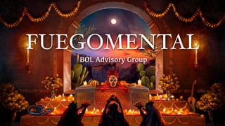 FUEGOMENTAL
BOL Advisory Group
 