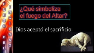Dios aceptó el sacrificio
 