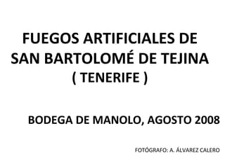 FUEGOS ARTIFICIALES DE SAN BARTOLOMÉ DE TEJINA ( TENERIFE ) BODEGA DE MANOLO, AGOSTO 2008 FOTÓGRAFO: A. ÁLVAREZ CALERO 