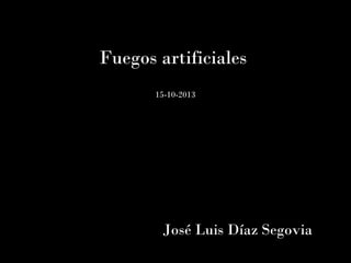 Fuegos artificiales
15-10-2013

José Luis Díaz Segovia

 