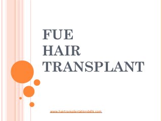 FUE
HAIR
TRANSPLANT
www.hairtransplantationdelhi.com
 