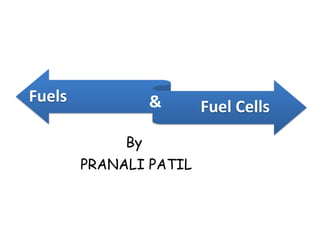 Fuels
Fuel Cells
&
By
PRANALI PATIL
 