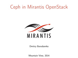 Ceph in Mirantis OpenStack

Dmitry Borodaenko

Mountain View, 2014

 
