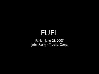 FUEL
   Paris - June 23, 2007
John Resig - Mozilla Corp.