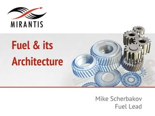 Fuel & its
Architecture
Mike Scherbakov
Fuel Lead
 