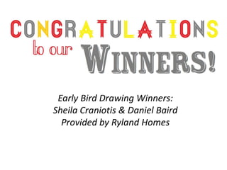 Early Bird Drawing Winners:
Sheila Craniotis & Daniel Baird
Provided by Ryland Homes
 