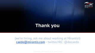 Copyright © 2014 Mirantis, Inc. All rights reserved
(we’re hiring, ask me about working at Mirantis!)
caedo@mirantis.com - twitter/IRC: @docaedo
Thank you
 