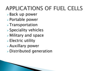  Back up power
 Portable power
 Transportation
 Speciality vehicles
 Military and space
 Electric utility
 Auxillary power
 Distributed generation
 