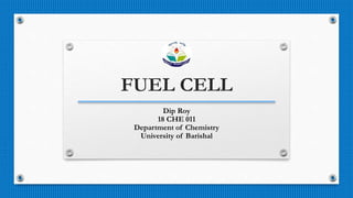 FUEL CELL
Dip Roy
18 CHE 011
Department of Chemistry
University of Barishal
 