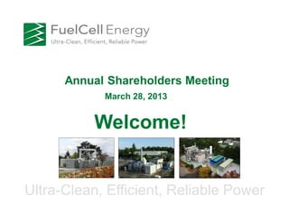 Annual Shareholders Meeting
            March 28, 2013


           Welcome!


Ultra-Clean, Efficient, Reliable Power
 