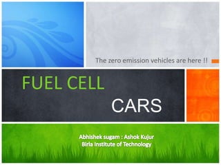 The zero emission vehicles are here !!
FUEL CELL
CARS
 