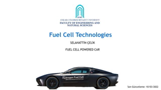 Fuel Cell Technologies
SELAHATTİN ÇELİK
FUEL CELL POWERED CAR
Son Güncelleme: 10/03/2022
 
