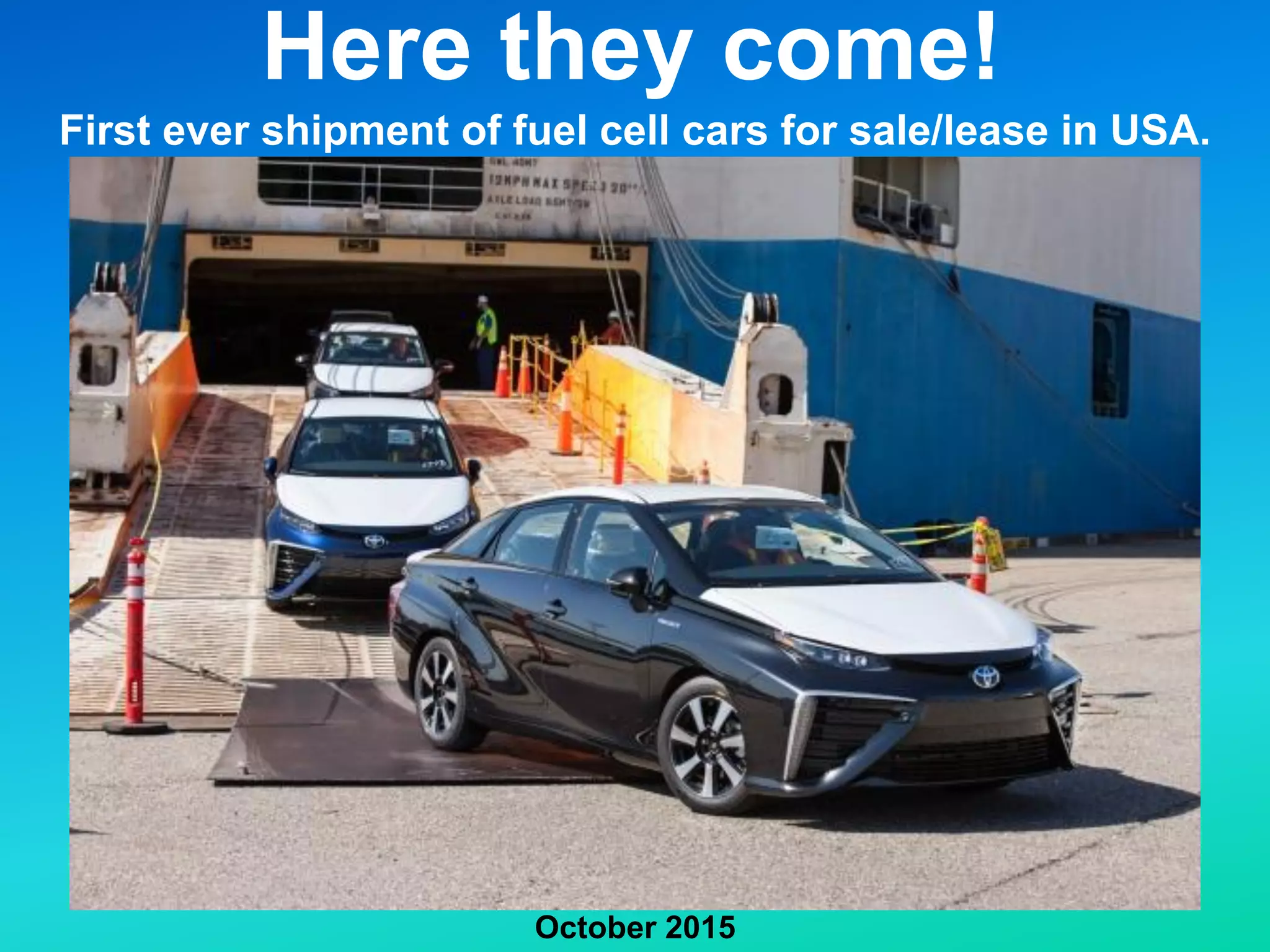 Here they come!
First ever shipment of fuel cell cars for sale/lease in USA.
October 2015
 