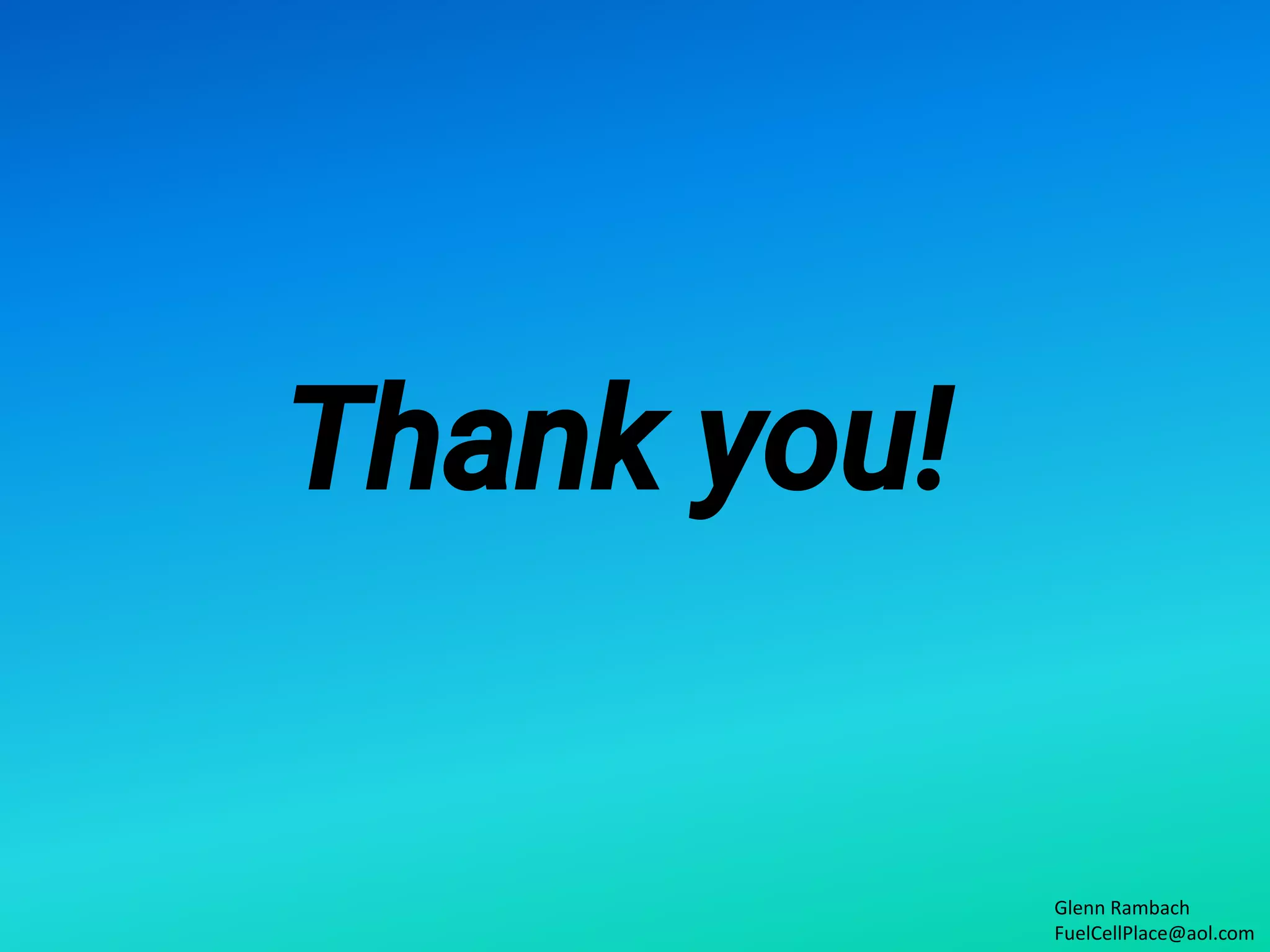 Thank you!
Glenn Rambach
FuelCellPlace@aol.com
 