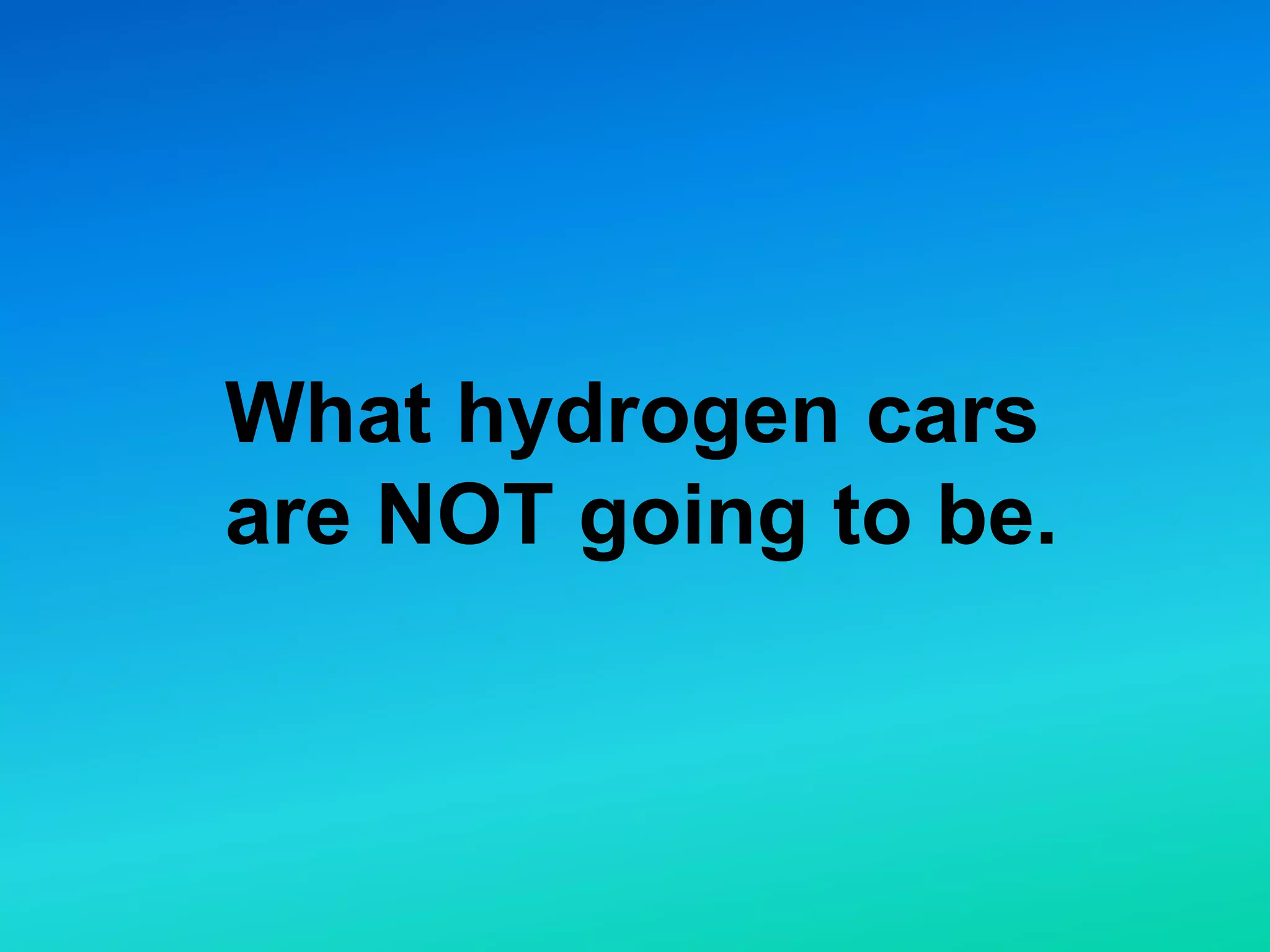 What hydrogen cars
are NOT going to be.
 