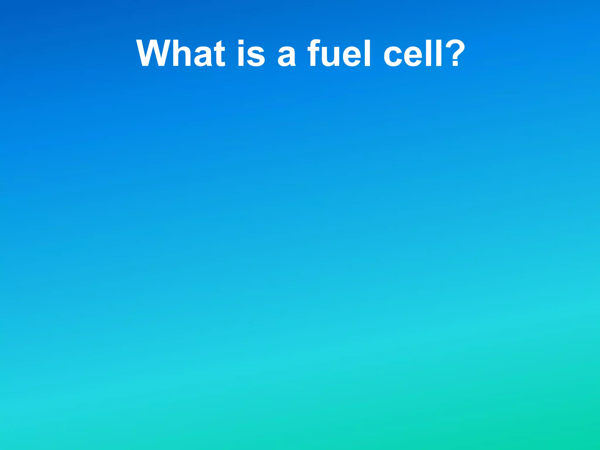 What is a fuel cell?
 