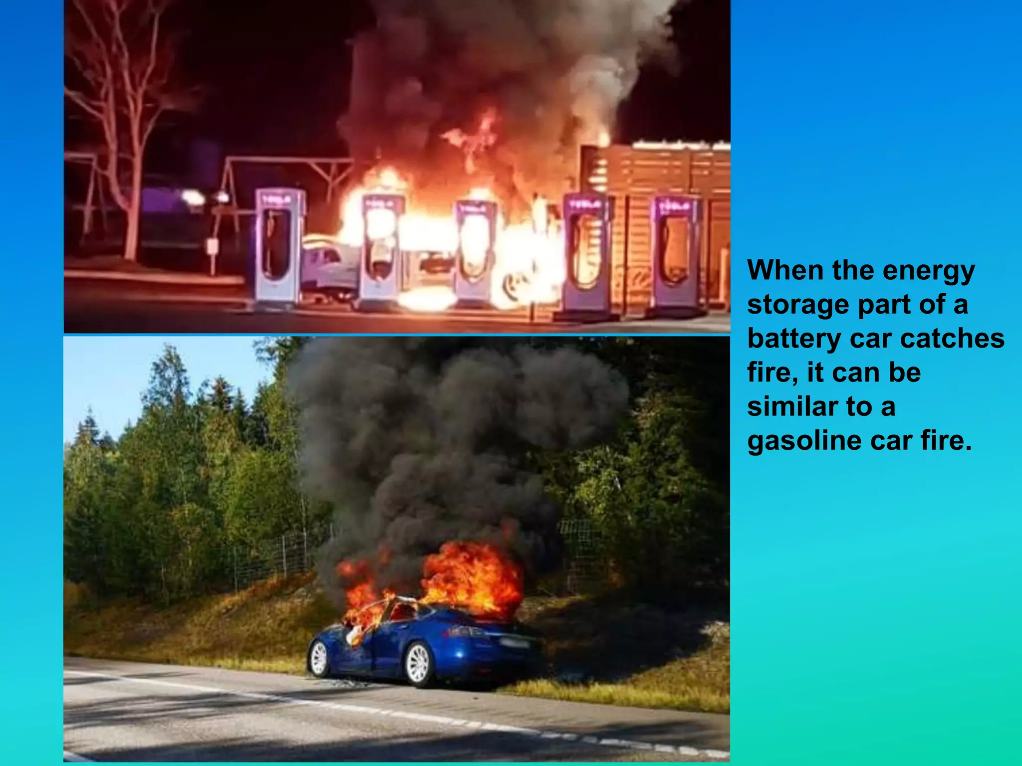 When the energy
storage part of a
battery car catches
fire, it can be
similar to a
gasoline car fire.
 