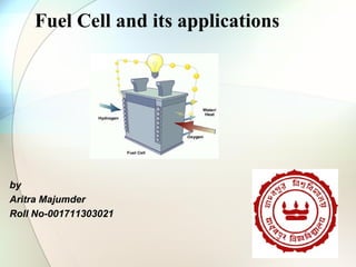 Fuel Cell and its applications
by
Aritra Majumder
Roll No-001711303021
 