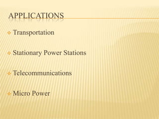APPLICATIONS
 Transportation
 Stationary Power Stations
 Telecommunications
 Micro Power
 