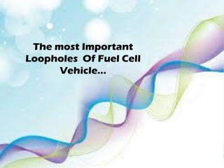 The most Important
Loopholes Of Fuel Cell
Vehicle…
 