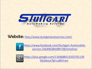 Website: http://www.stuttgartautoservice.com/
https://www.facebook.com/Stuttgart-Automobile-
service-256490384389738/timeline/
https://plus.google.com/1164688515502701139
56/about?gl=us&hl=en
 