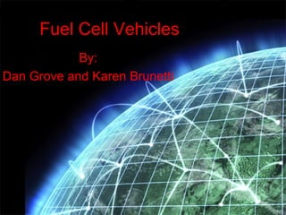 Fuel Cell Vehicles
By:
Dan Grove and Karen Brunetti
 