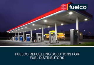 1
FUELCO REFUELLING SOLUTIONS FOR
FUEL DISTRIBUTORS
 