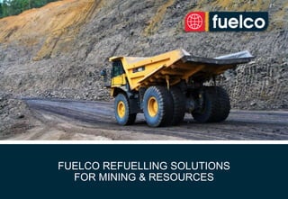 1
FUELCO REFUELLING SOLUTIONS
FOR MINING & RESOURCES
 