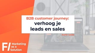 B2B customer journey:
verhoog je
leads en sales
Korte versie
 