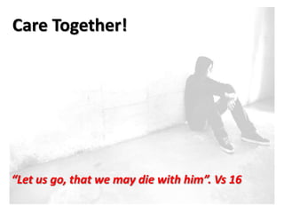Care Together!




“Let us go, that we may die with him”. Vs 16
 