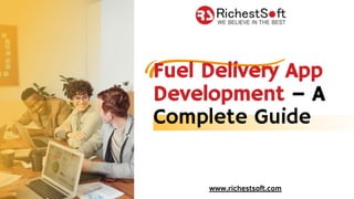 Fuel Delivery App
Development – A
Complete Guide
www.richestsoft.com
Fuel Delivery App
Development – A
 