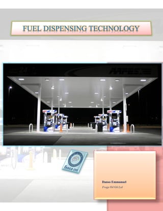 Danso Emmanuel
Fraga Oil Gh Ltd
FUEL DISPENSING TECHNOLOGY
 
