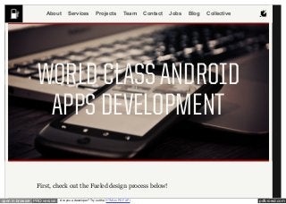 pdfcrowd.comopen in browser PRO version Are you a developer? Try out the HTML to PDF API
First, check out the Fueled design process below!
WORLD CLASS ANDROID
APPS DEVELOPMENT
About Services Projects Team Contact Jobs Blog Collective
 
