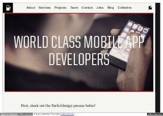 pdfcrowd.comopen in browser PRO version Are you a developer? Try out the HTML to PDF API
First, check out the Fueled design process below!
WORLD CLASS MOBILE APP
DEVELOPERS
About Services Projects Team Contact Jobs Blog Collective
 