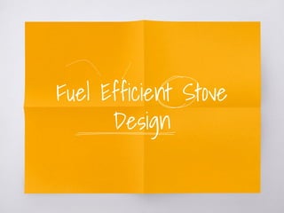 Fuel Efficient Stove
Design
 